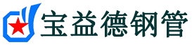 宝益德钢管鹤山分公司-鹤山声测管现货-鹤山本地资源现货